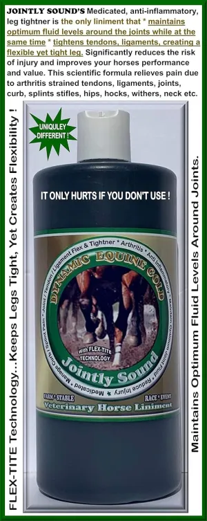 JOINTLY SOUND Vet Horse Liniment w/Flex-Tite Technology. Only Product to Tighten Yet Create Flexible Legs. Maintains Optimum Joint Fluid Levels. Works Like Leg Paint (No Blister or Scurf). Pre Event.